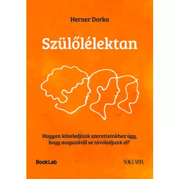   Szülőlélektan - Hogyan közeledjünk szeretteinkhez úgy, hogy magunktól se távolodjunk el? - Herner Dorka (kötött áras) 
