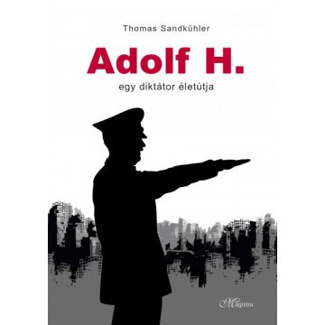 Thomas Sandkühler - Adolf H. - Egy diktátor életútja 