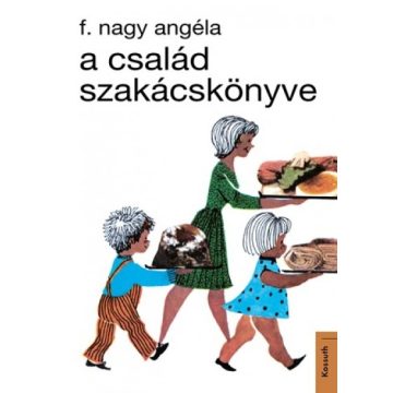 F. Nagy Angéla - A család szakácskönyve 