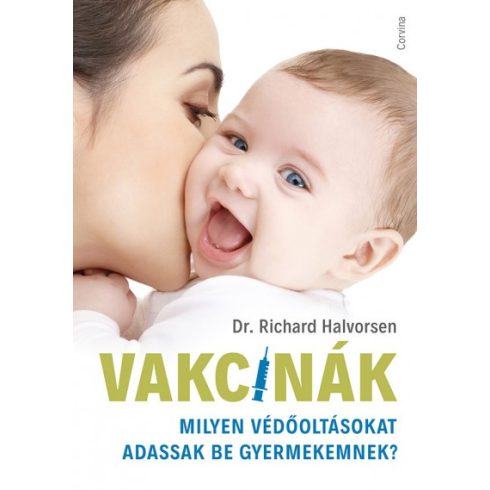 Dr. Richard Halvorsen - Vakcinák - Milyen védőoltásokat adassak be gyermekemnek?