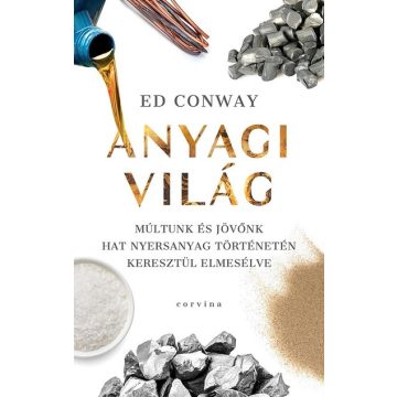   Anyagi világ - Múltunk és jövőnk hat nyersanyag történetén keresztül elmesélve  - Ed Conway