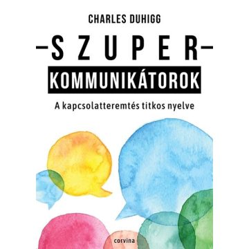   Szuperkommunikátorok – A kapcsolatteremtés titkos nyelve  - Charles Duhigg