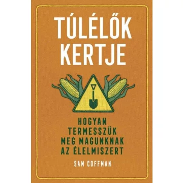   Túlélők kertje - Hogyan termesszük meg magunknak az élelmiszert - Sam Coffman (kötött áras) 