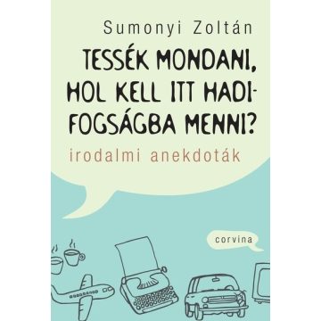   Tessék mondani, hol kell itt hadifogságba menni? - Irodalmi anekdoták Sumonyi Zoltán (kötött áras) 