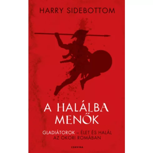 A halálba menők - Gladiátorok - Élet és halál az ókori Rómában - Harry Sidebottom (kötött áras) 