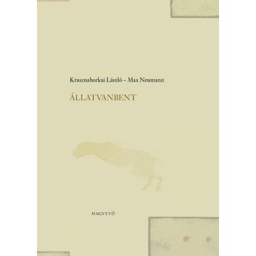   Állatvanbent - Krasznahorkai László  Max Neumann (kötött áras)
