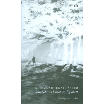 Rombolás és bánat az ég alatt - Krasznahorkai László 