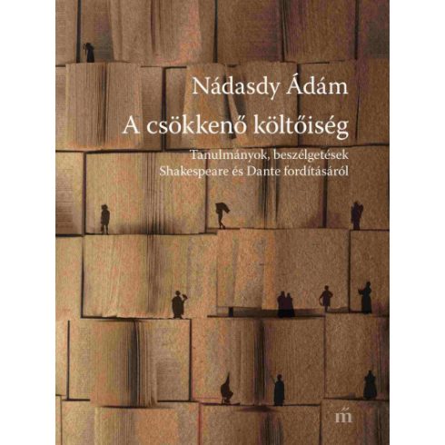 Nádasdy Ádám - A csökkenő költőiség - Tanulmányok, beszélgetések Shakespeare és Dante fordításáról 