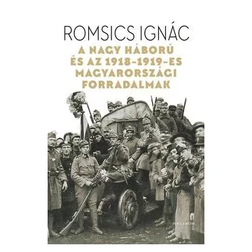   Romsics Ignác-A Nagy Háború és az 1918-19-es magyarországi forradalmak 