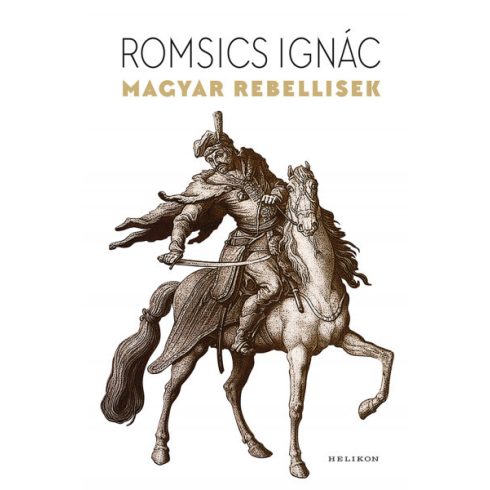 Romsics Ignác - Magyar rebellisek 