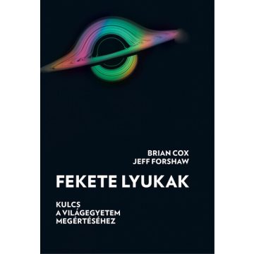   Fekete lyukak - Kulcs a világegyetem megértéséhez -  Brian Cox, Jeff Forshaw (kötött áras) 