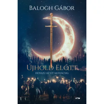   Újhold előtt - Hosszú az út Mohácsig - Balogh Gábor (már nem kötött áras) 