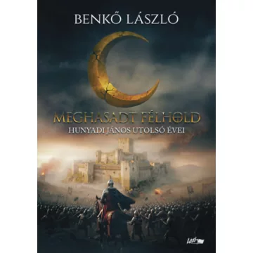   Meghasadt félhold - Hunyadi János utolsó évei - Benkő László (kötött áras) 