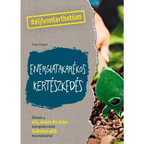 Energiatakarékos kertészkedés - Antje Krause