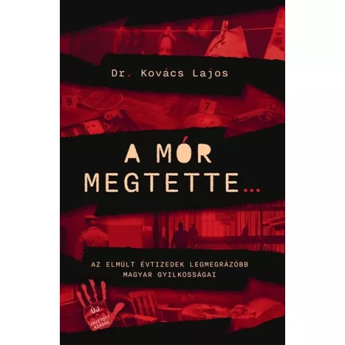 A mór megtette - Az elmúlt évtizedek legmegrázóbb magyar gyilkosságai - Dr. Kovács Lajos (kötött áras) 