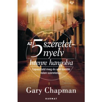   Gary Chapman - Az 5 szeretetnyelv - Istenre hangolva - Tapasztald meg és add tovább Isten szeretetét!