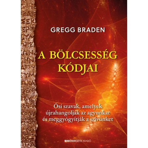 Gregg Braden - A bölcsesség kódjai - Ősi szavak, amelyek újrahangolják az agyunkat és meggyógyítják a szívünket