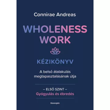   Wholeness Work - Kézikönyv - A belső átalakulás megtapasztalásának útja - Connirae Andreas  (kötött áras) 