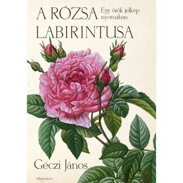   Géczi János -  A rózsa labirintusa - Egy örök jelkép nyomában 
