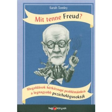   Sarah Tomley - Mit tenne Freud? - Megoldások hétköznapi problémáinkra a legnagyobb pszichológusoktól