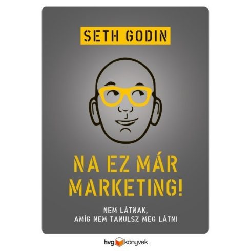 Seth Godin - Na, ez már marketing! - Nem látnak, amíg nem tanulsz meg látni 
