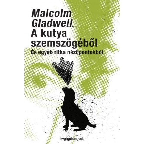 Malcolm Gladwell - A kutya szemszögéből - És egyéb ritka nézőpontokból