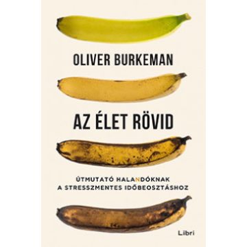   Oliver Burkeman - Az élet rövid - Útmutató halandóknak a stresszmentes időbeosztáshoz