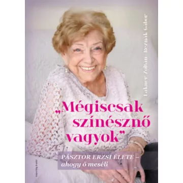   Mégiscsak színésznő vagyok - Pásztor Erzsi élete - ahogy ő meséli -  Lakner Zoltán, Reznák Gábor (kötött áras)