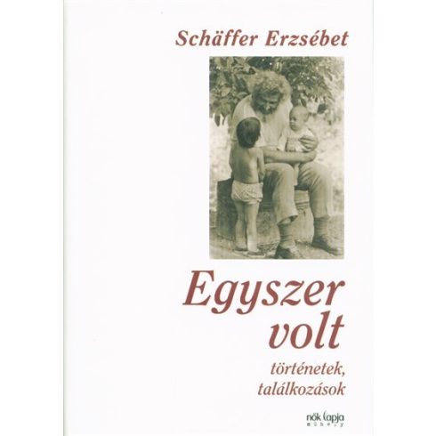 Schäffer Erzsébet-Egyszer volt - Történetek, találkozások