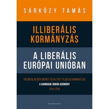  Dr. Sárközy Tamás - Illiberális kormányzás a liberális Európai Unióban 