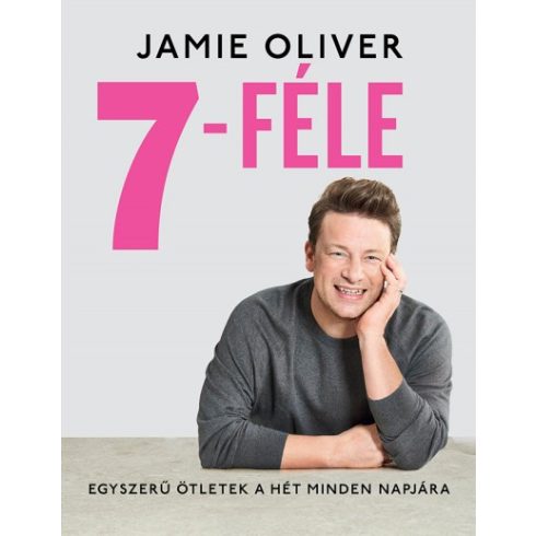 Jamie Oliver - 7-féle - Egyszerű ötletek a hét minden napjára 
