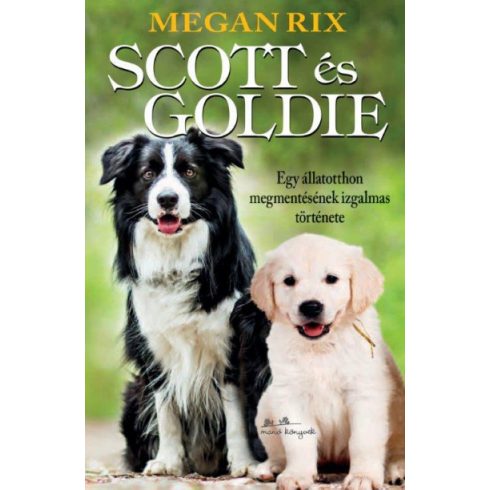 Scott és Goldie - Egy állatotthon megmentésének izgalmas története- Megan Rix