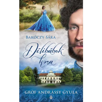 Délibábok kora - Gróf Andrássy Gyula 1. - Bakóczy Sára