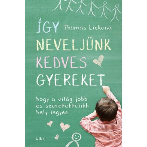Thomas Lickona-Így neveljünk kedves gyereket - Hogy a világ jobb és szeretettelibb hely legyen 
