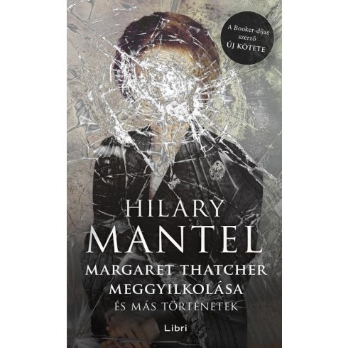 Hilary Mantel - Margaret Thatcher meggyilkolása - és más történetek 