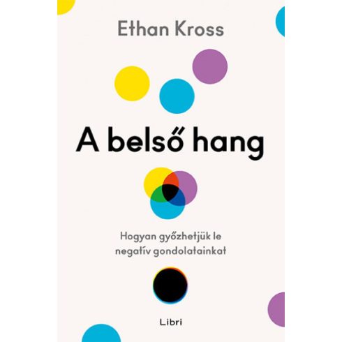 Ethan Kross - A belső hang - Hogyan győzhetjük le negatív gondolatainkat