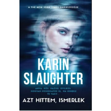 Karin Slaughter - Azt hittem ismerlek 