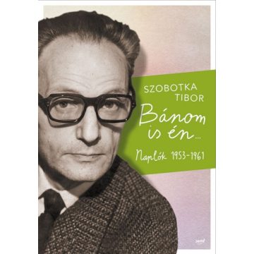Szobotka Tibor - Bánom is én - Naplók 1953-1961 