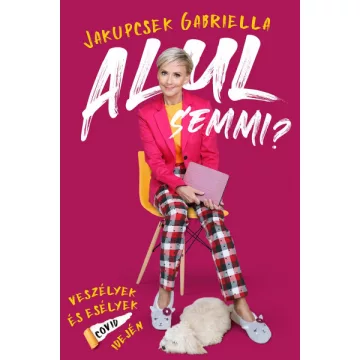   Jakupcsek Gabriella - Alul semmi? - Veszélyek és esélyek COVID idején