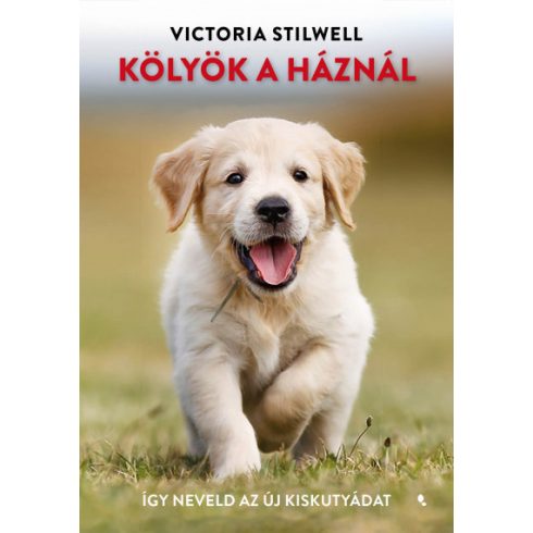 Victoria Stilwell - Kölyök a háznál - Így neveld az új kiskutyádat
