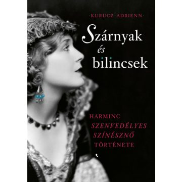   Szárnyak és bilincsek - Harminc szenvedélyes színésznő története - Kurucz Adrienn