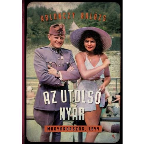 Az utolsó nyár - Magyarország, 1944 -  Ablonczy Balázs