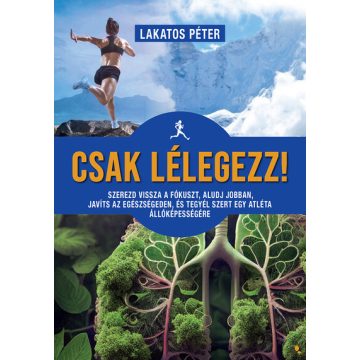   Csak lélegezz! - Szerezd vissza a fókuszt, aludj jobban! - Lakatos Péter (kötött áras)