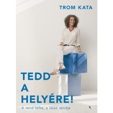   Tedd a helyére! - A rend lelke, a lélek rendje  - Trom Kata