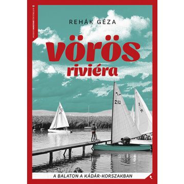   Vörös Riviéra - A Balaton a Kádár-korszakban - Rehák Géza