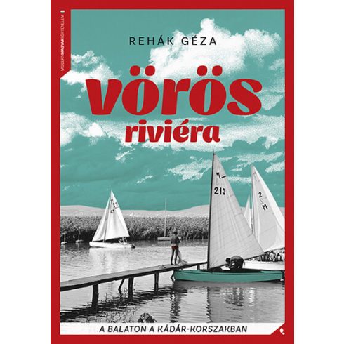 Vörös Riviéra - A Balaton a Kádár-korszakban - Rehák Géza