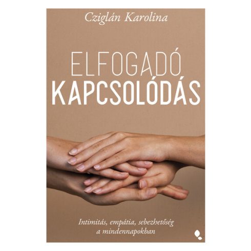 Elfogadó kapcsolódás - Intimitás, empátia, sebezhetőség a mindennapokban  - Cziglán Karolina