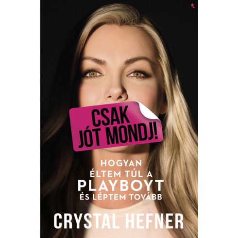 Csak jót mondj! - Hogyan éltem túl a Playboyt, és léptem tovább -  Crystal Hefner