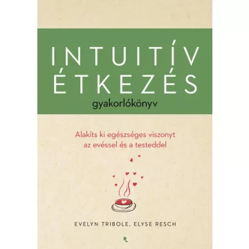   Intuitív étkezés gyakorlókönyv -  Elyse Resch, Evelyn Tribole