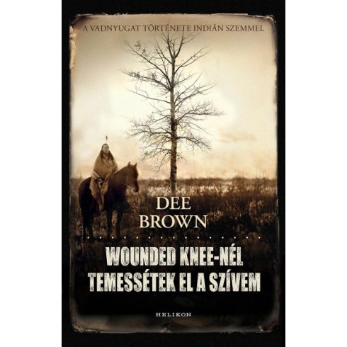 Dee Brown - Wounded Knee-nél temessétek el a szívem